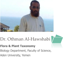 Dr. Othman Al-Hawshabi Flora & Plant Taxonomy Biology Department, Faculty of Science, Aden University, Yemen